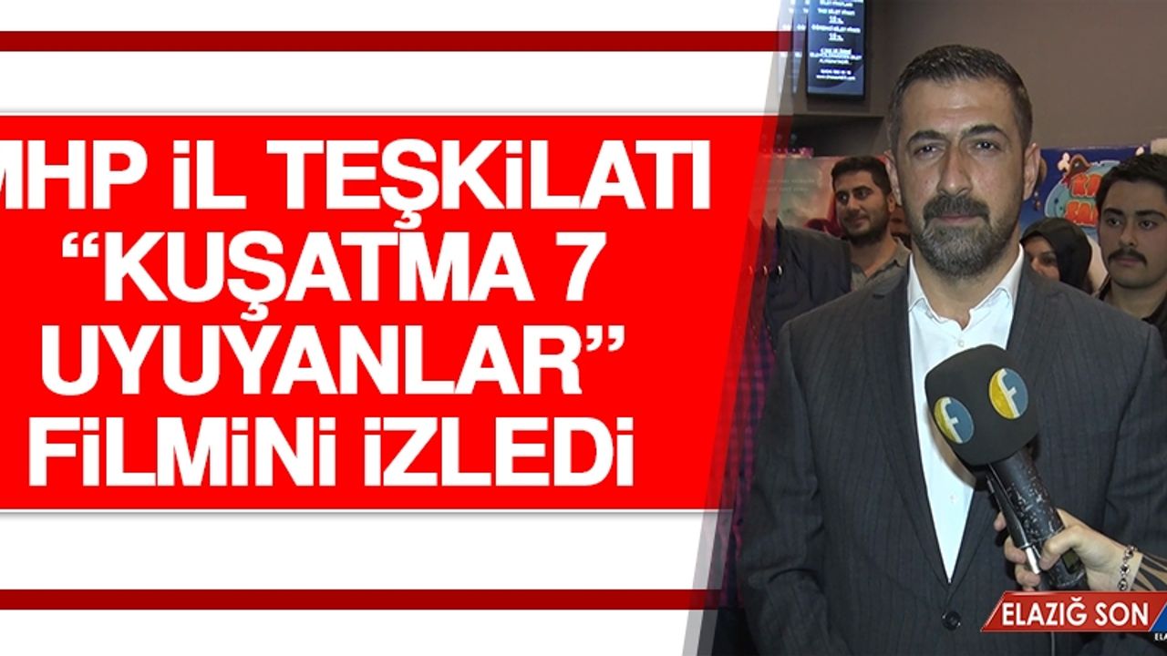 MHP İl Teşkilatı “Kuşatma 7 Uyuyanlar” Filmini İzledi