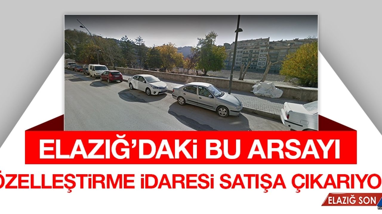 Özelleştirme İdaresi Elazığ'daki O Arsayı Satışa Çıkarıyor