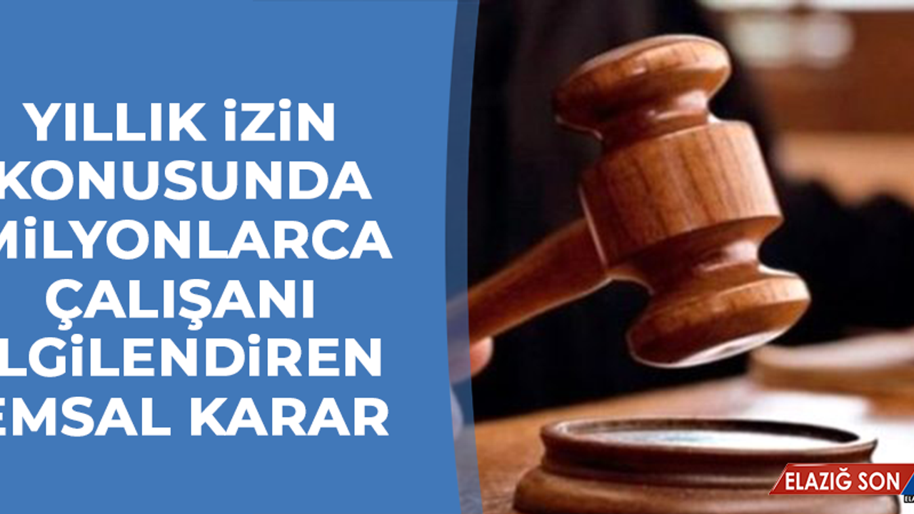 Yıllık İzin Konusunda Milyonlarca Çalışanı İlgilendiren Emsal Karar