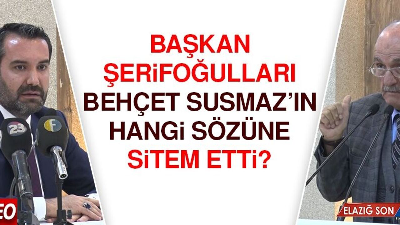 Başkan Şerifoğulları, Behçet Susmaz’ın Hangi Sözüne Sitem Etti?