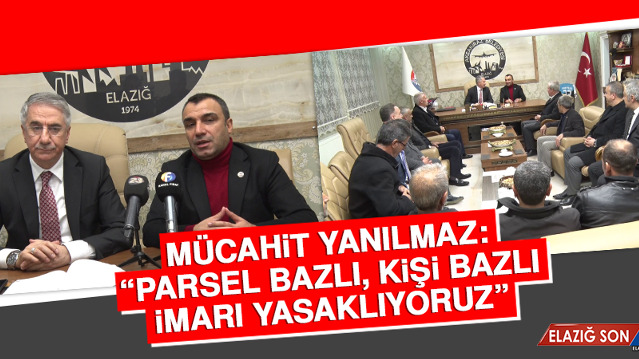 Mücahit Yanılmaz: “Parsel bazlı, kişi bazlı imarı yasaklıyoruz”