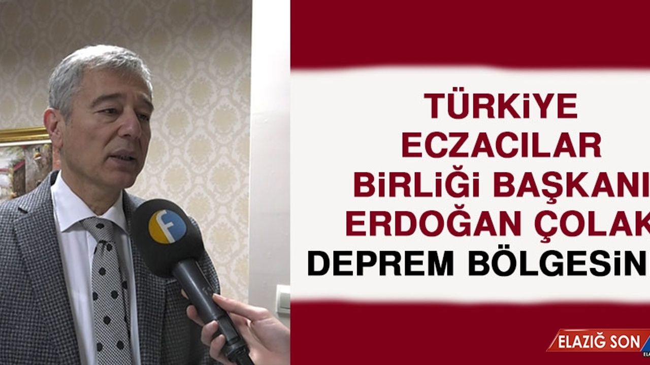 Türkiye Eczacılar Birliği Başkanı Çolak, Deprem Bölgesinde
