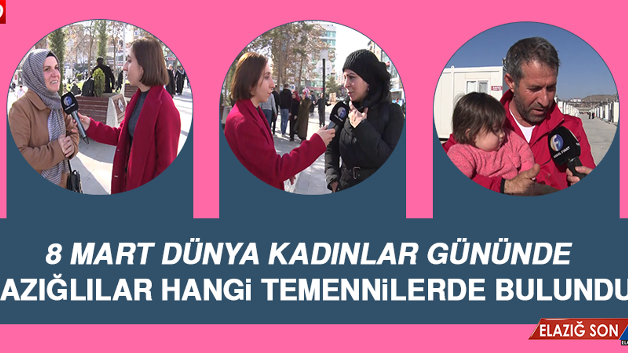 Dünya Kadınlar Günü’nde Elazığlılar hangi temennilerde bulundu?