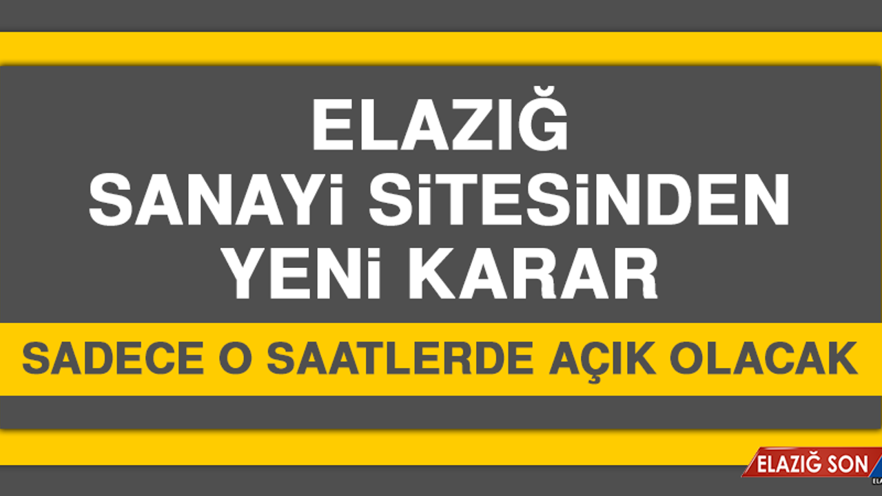 Elazığ Sanayi Sitesi Sadece O Saatlerde Açık Olacak