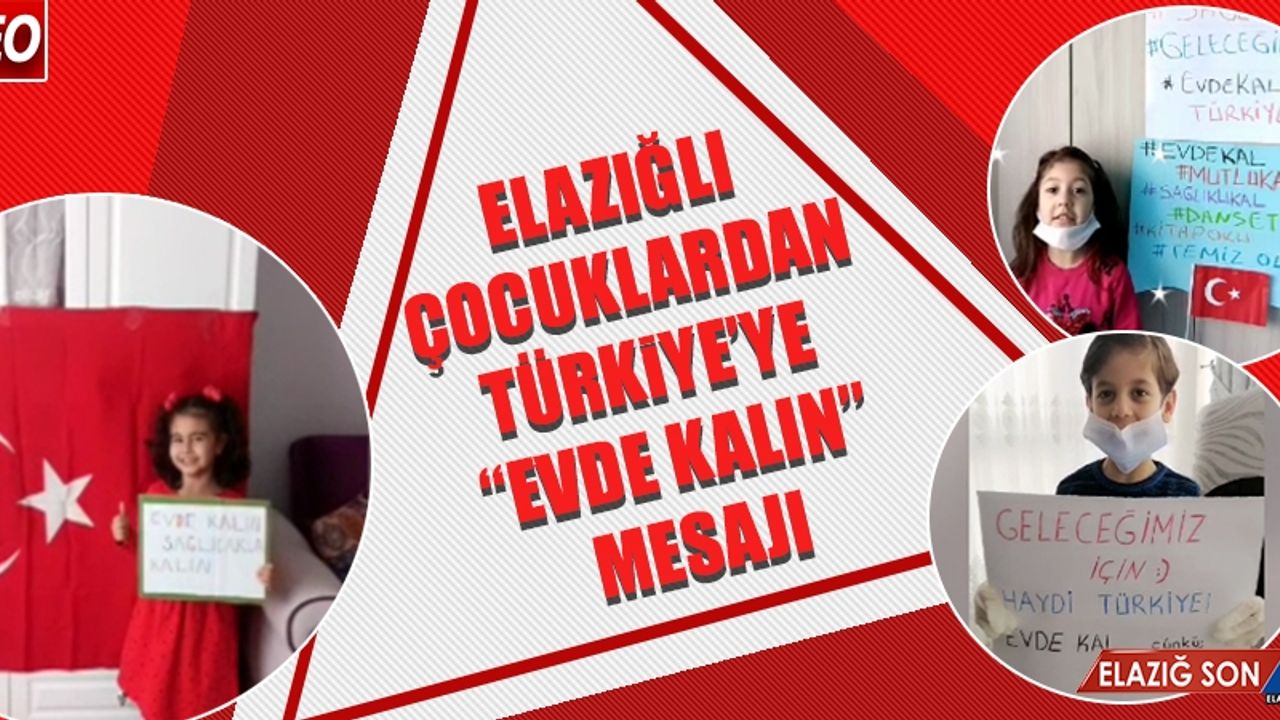 Elazığlı Çocuklardan Türkiye’ye “Evde Kalın” Mesajı