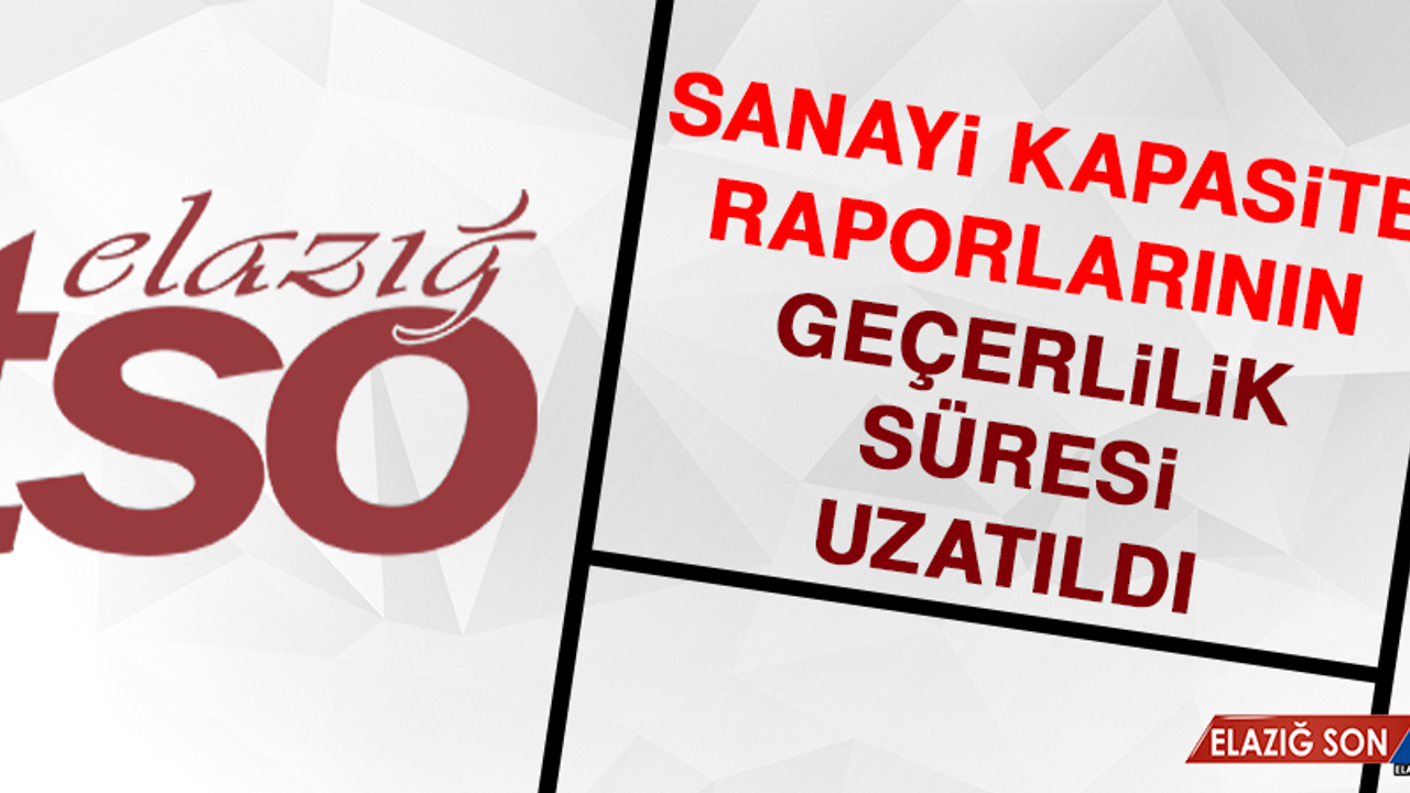 Sanayi Kapasite Raporlarının Geçerlilik Süresi Uzatıldı