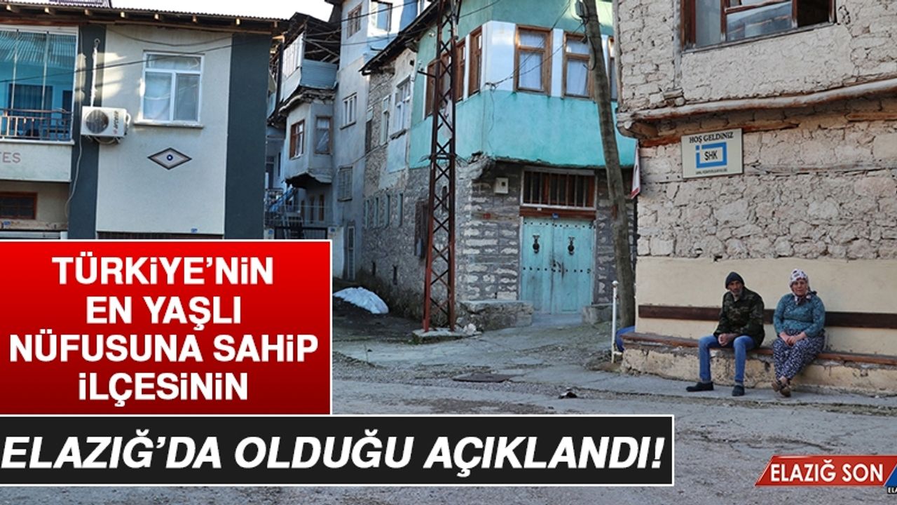 Türkiye'nin En Yaşlı Nüfusuna Sahip İlçesi Elazığ'da