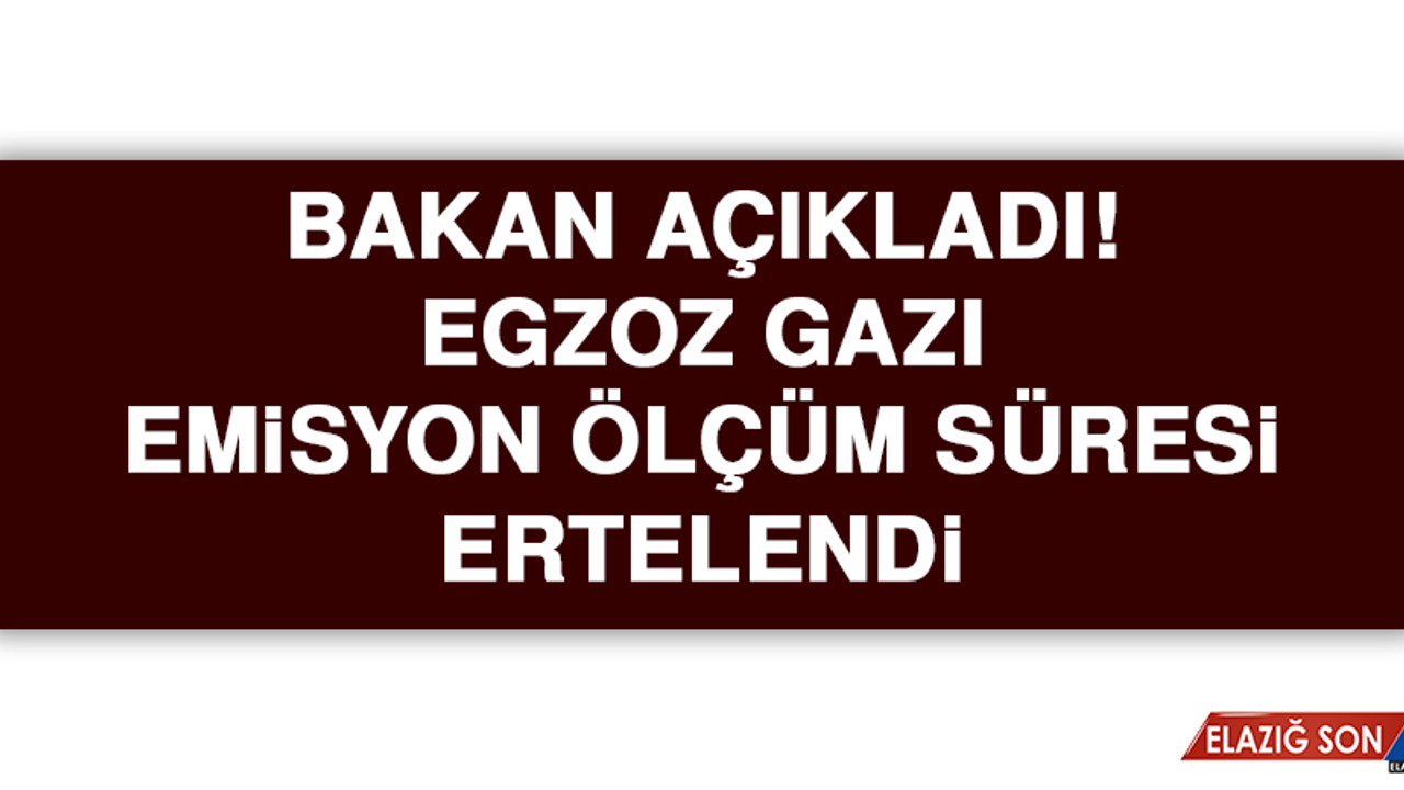 Bakan açıkladı! Egzoz gazı emisyon ölçüm süresi ertelendi
