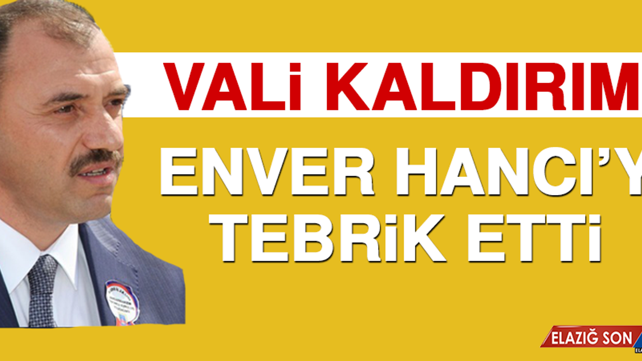 Vali Kaldırım, Enver Hancı’yı Tebrik Etti