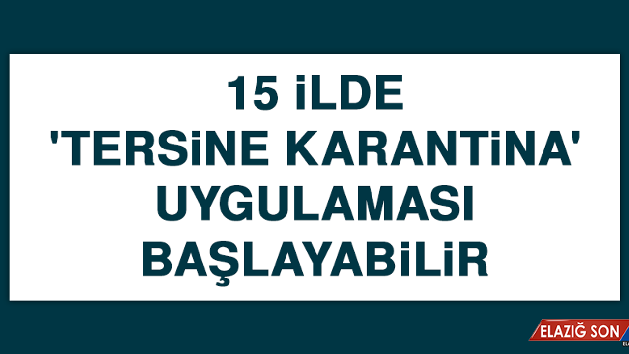 15 İlde 'Tersine Karantina' Uygulaması Başlayabilir