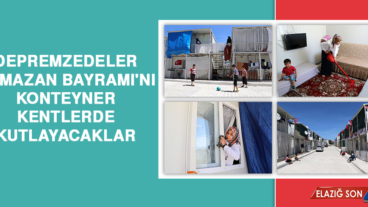 Depremzedeler Ramazan Bayramı'nı Konteyner Kentlerde Kutlayacaklar