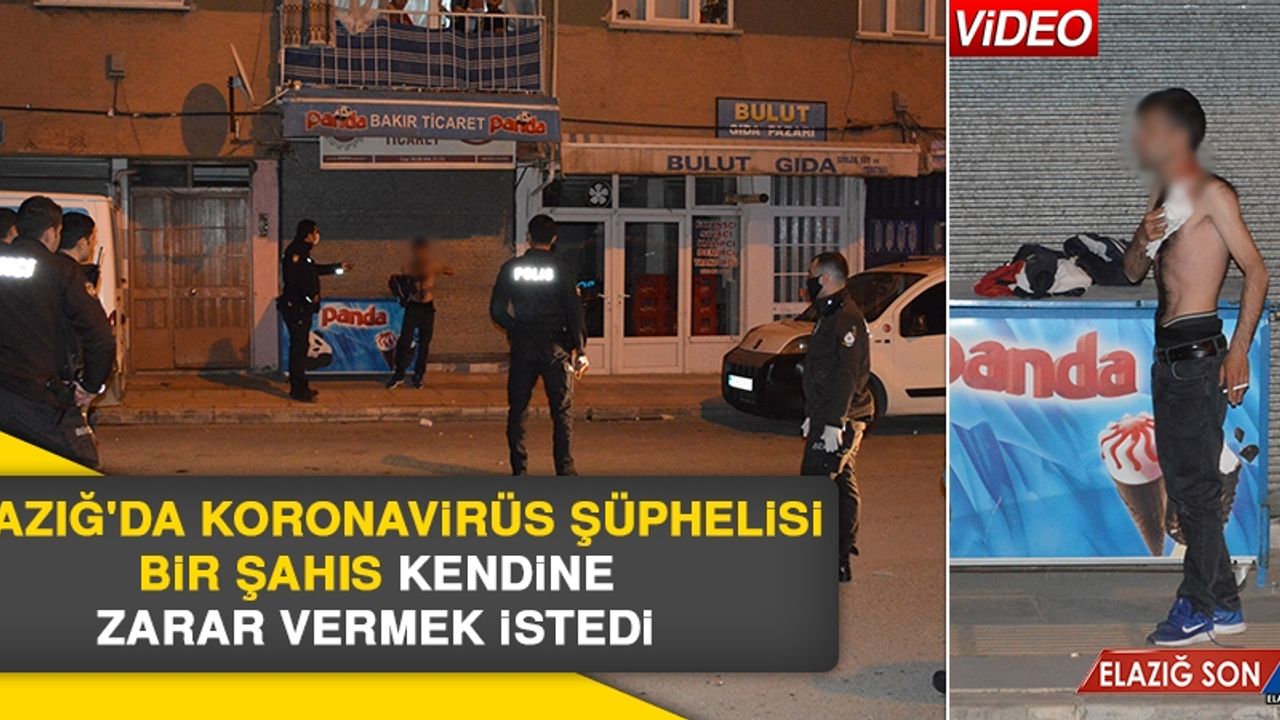 Elazığ'da Koronavirüs Şüphelisi Bir Şahıs Kendine Zarar Vermek İstedi
