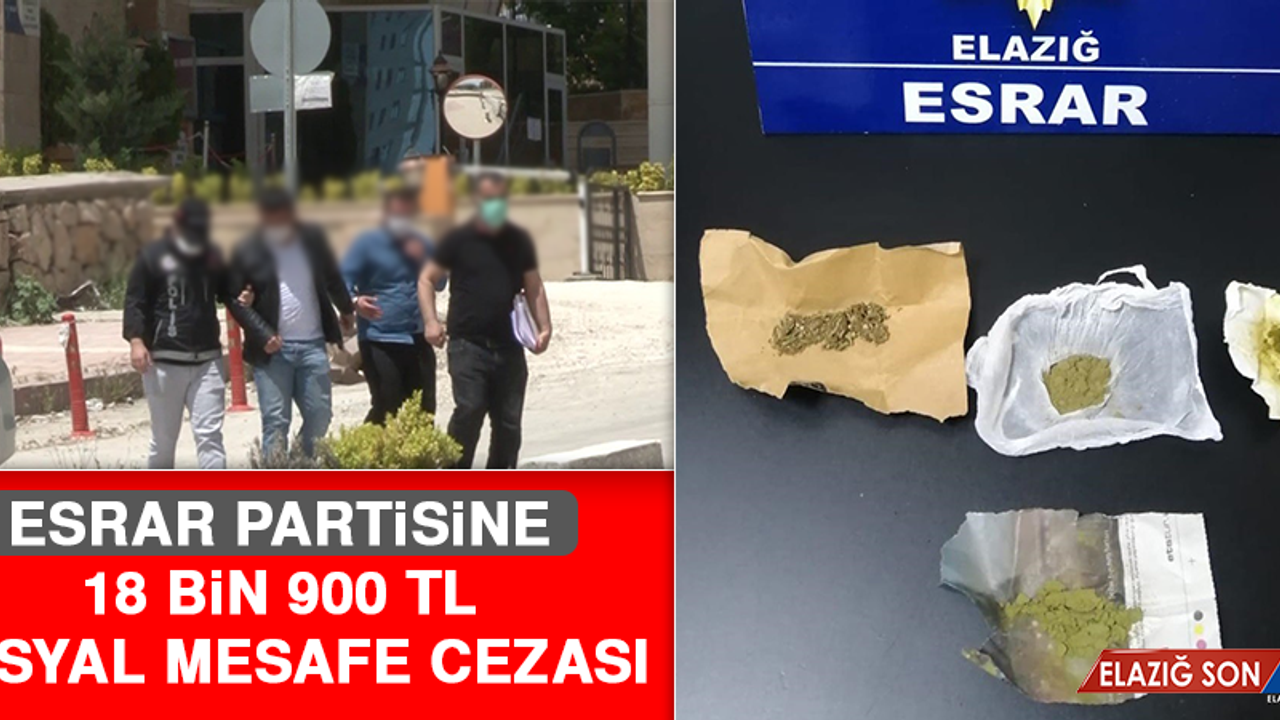 Esrar Partisine 18 Bin 900 TL Sosyal Mesafe Cezası