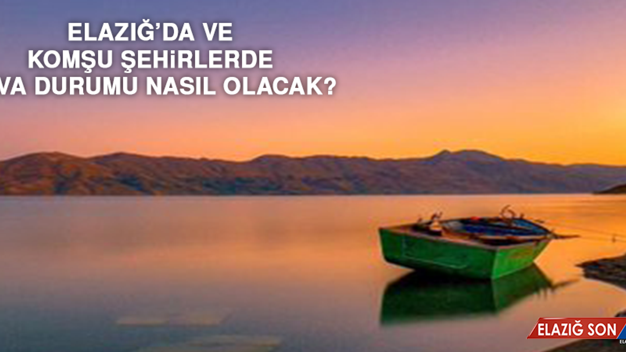 3 Haziran’da Elazığ’da Hava Durumu Nasıl Olacak?