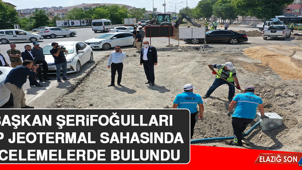 Başkan Şerifoğulları, Cip Jeotermal Sahasında İncelemelerde Bulundu
