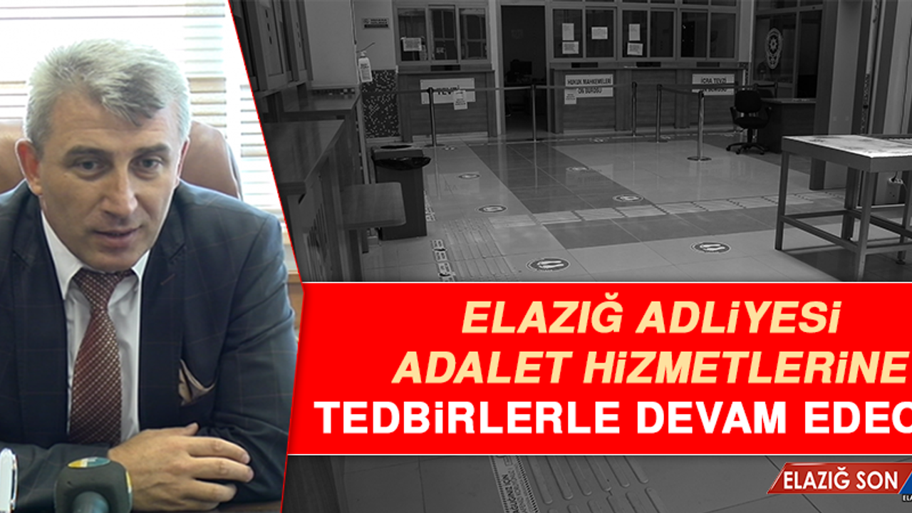 Elazığ Adliyesi, Adalet Hizmetlerine Tedbirlerle Devam Edecek
