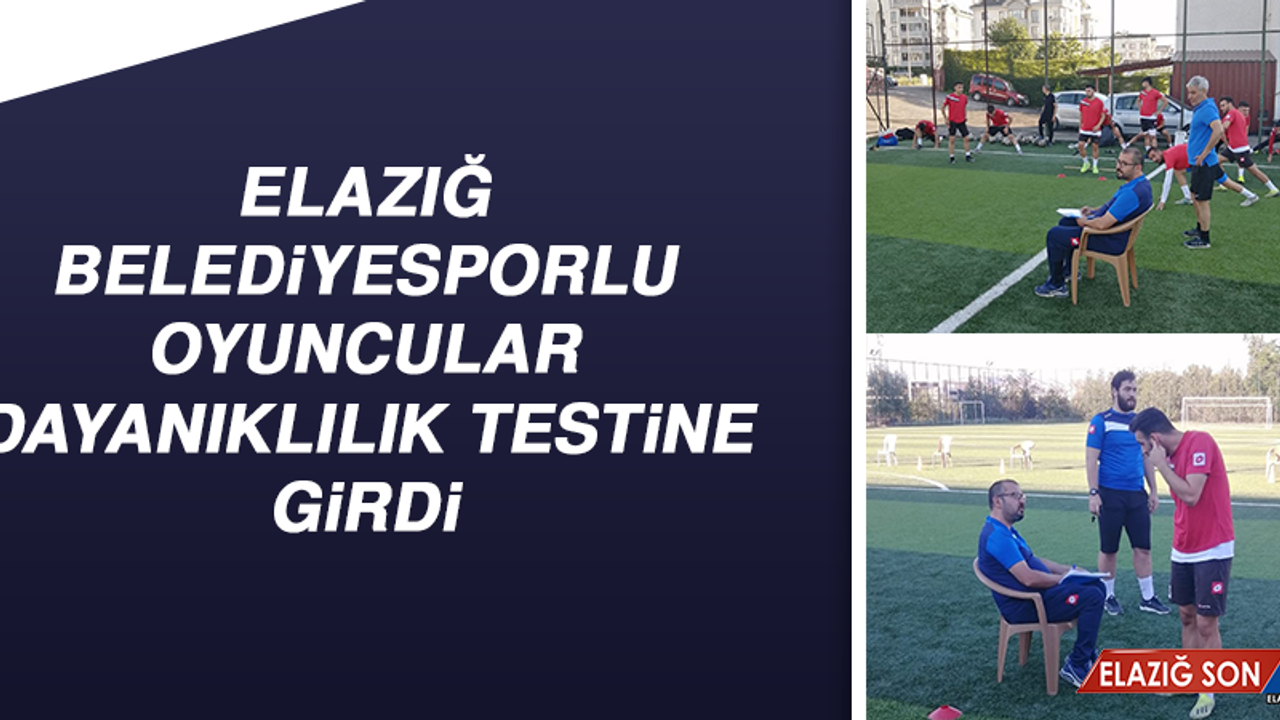 Elazığ Belediyesporlu Oyuncular, Dayanıklılık Testine Girdi
