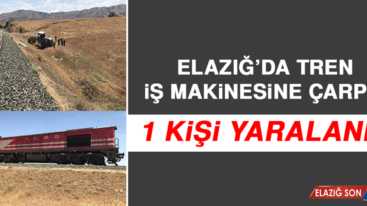 Elazığ’da Tren, İş Makinesine Çarptı; 1 Kişi Yaralandı