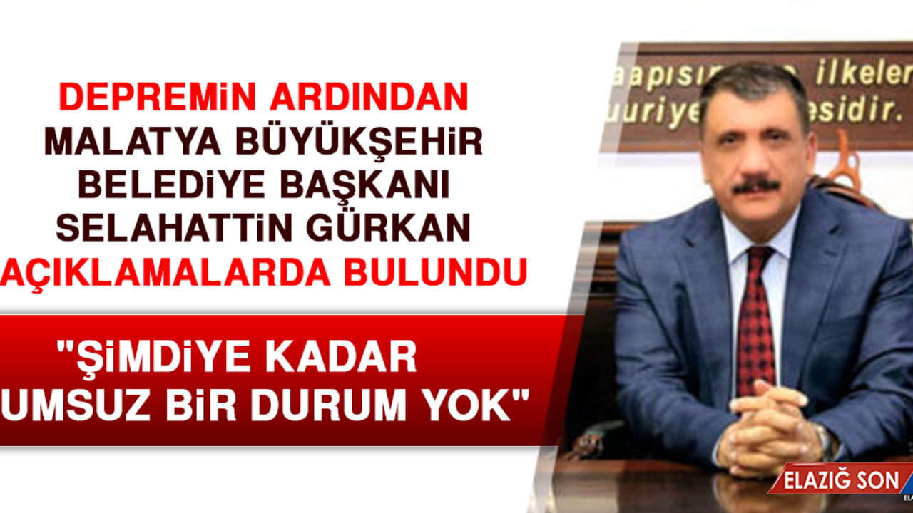Malatya Belediye Başkanı Gürkan: "Olumsuz bir durum yok"
