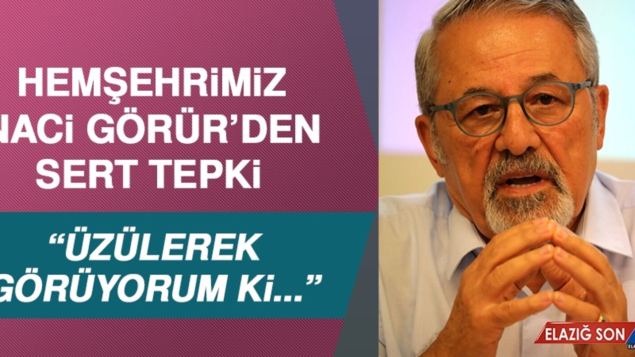 Prof. Dr. Naci Görür Tepki Gösterdi