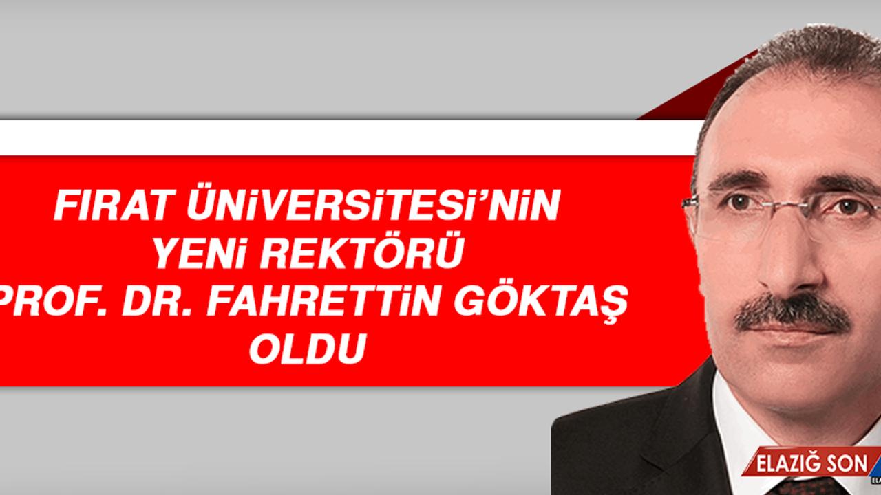 Fırat Üniversitesi’nin Yeni Rektörü Prof. Dr. Fahrettin Göktaş Oldu