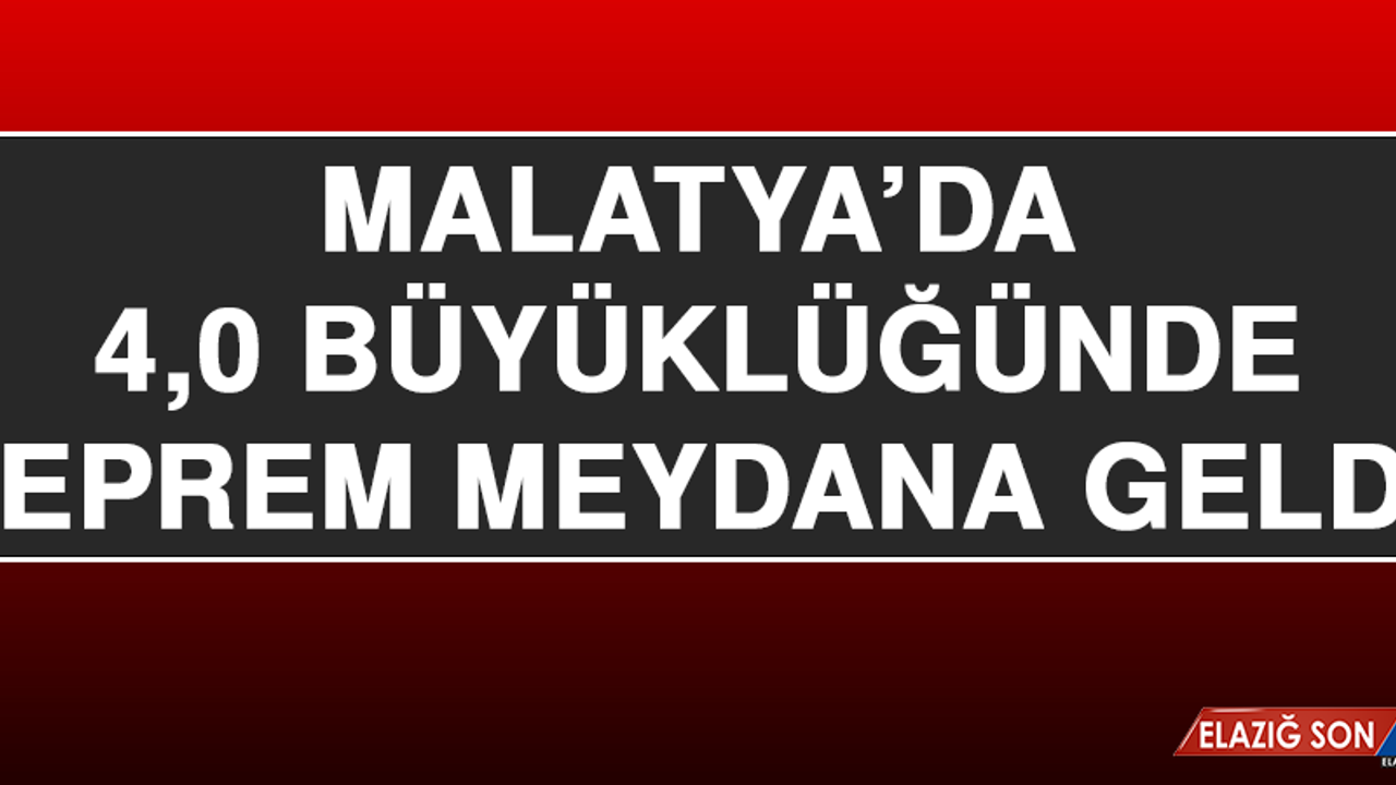 Malatya’da 4,0 Büyüklüğünde Deprem Meydana Geldi