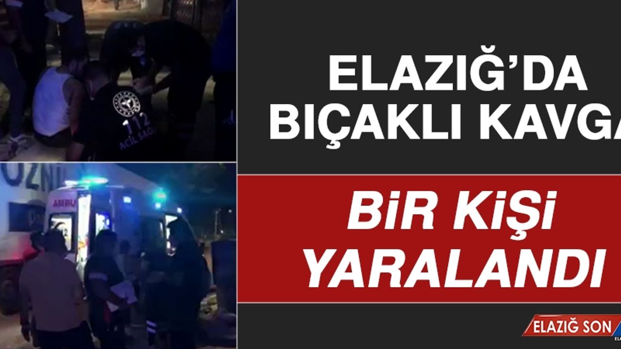 Elazığ'da İki Grup Arasında Bıçaklı Kavga