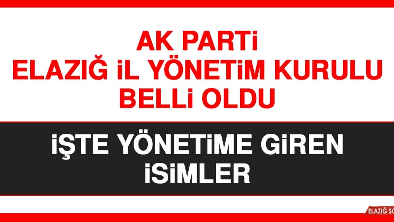 AK Parti Elazığ İl Yönetim Kurulu Belli Oldu