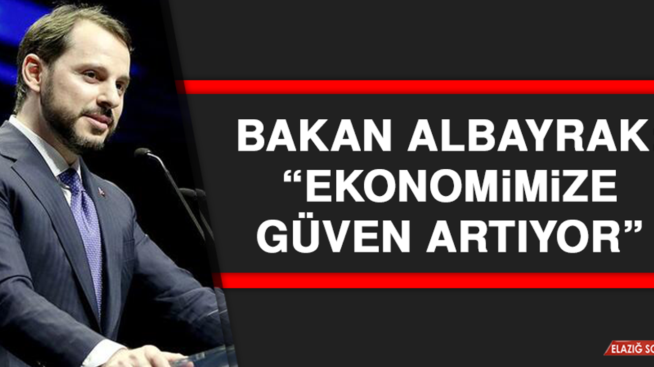 Bakan Albayrak: Ekonomimize Güven Artıyor