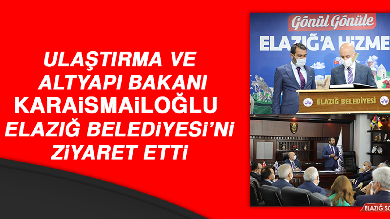 Bakan Karaismailoğlu, Elazığ Belediyesi’ni Ziyaret Etti