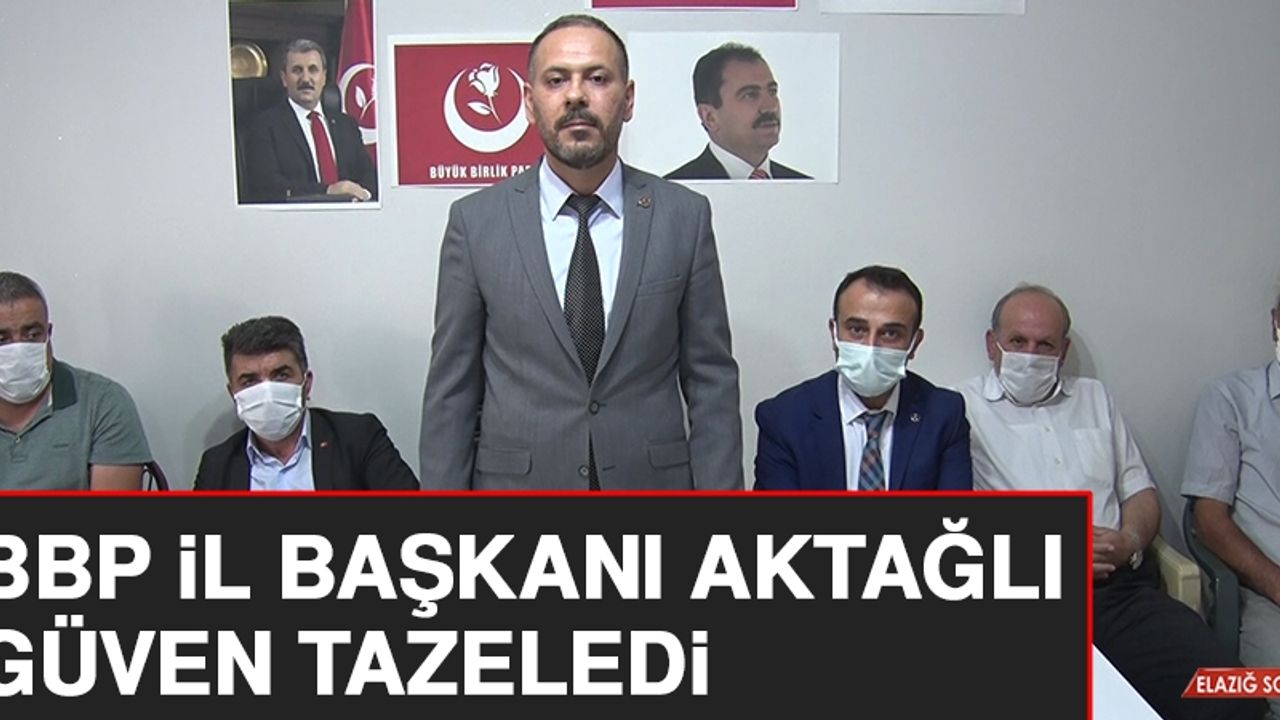 BBP Elazığ İl Başkanı Aktağlı Güven Tazeledi