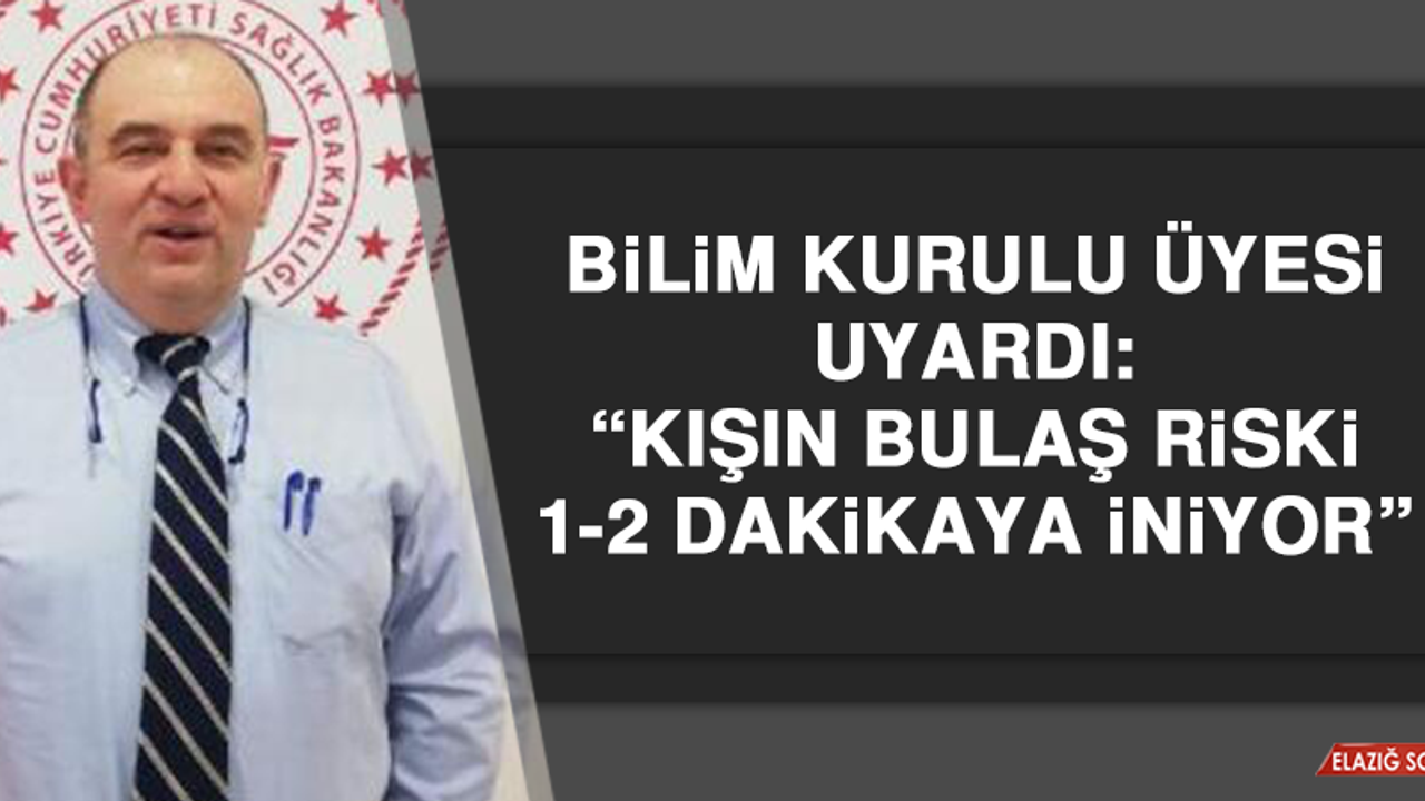 Bilim Kurulu Üyesi Uyardı: “Kışın bulaş riski 1-2 dakikaya iniyor”