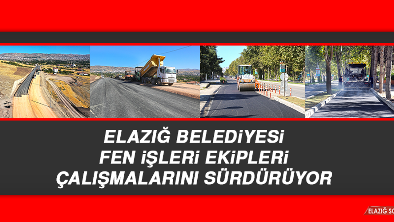 Elazığ Belediyesi Fen İşleri Ekipleri, Çalışmalarını Sürdürüyor