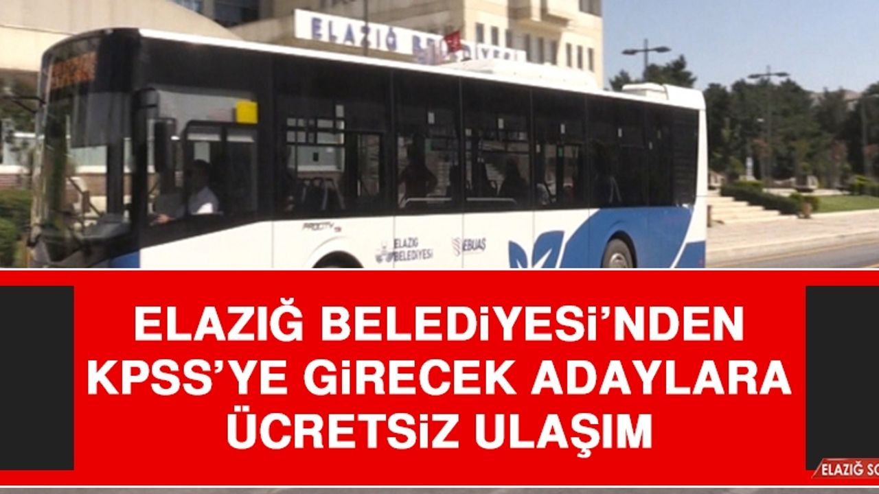 Elazığ Belediyesi’nden KPSS’ye Girecek Adaylara Ücretsiz Ulaşım