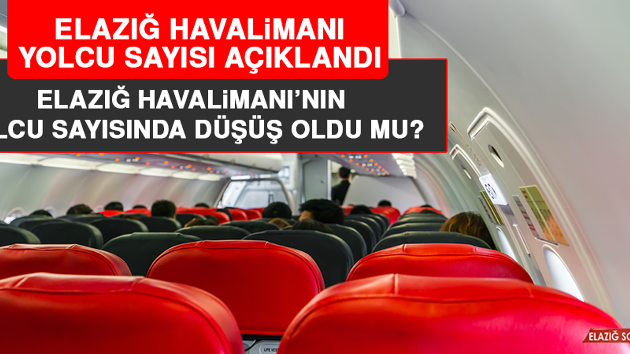 Elazığ Havalimanı’nın yolcu sayısında düşüş oldu mu?