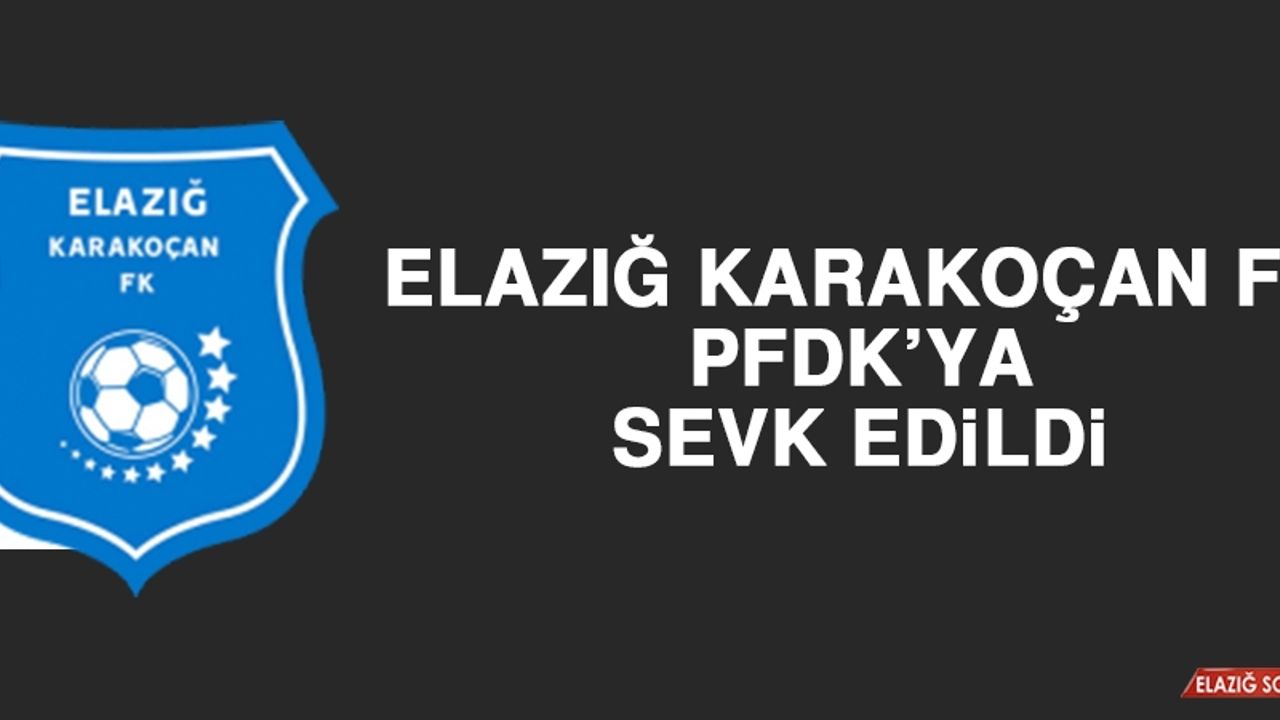 Elazığ Karakoçan FK, PFDK’ya Sevk Edildi