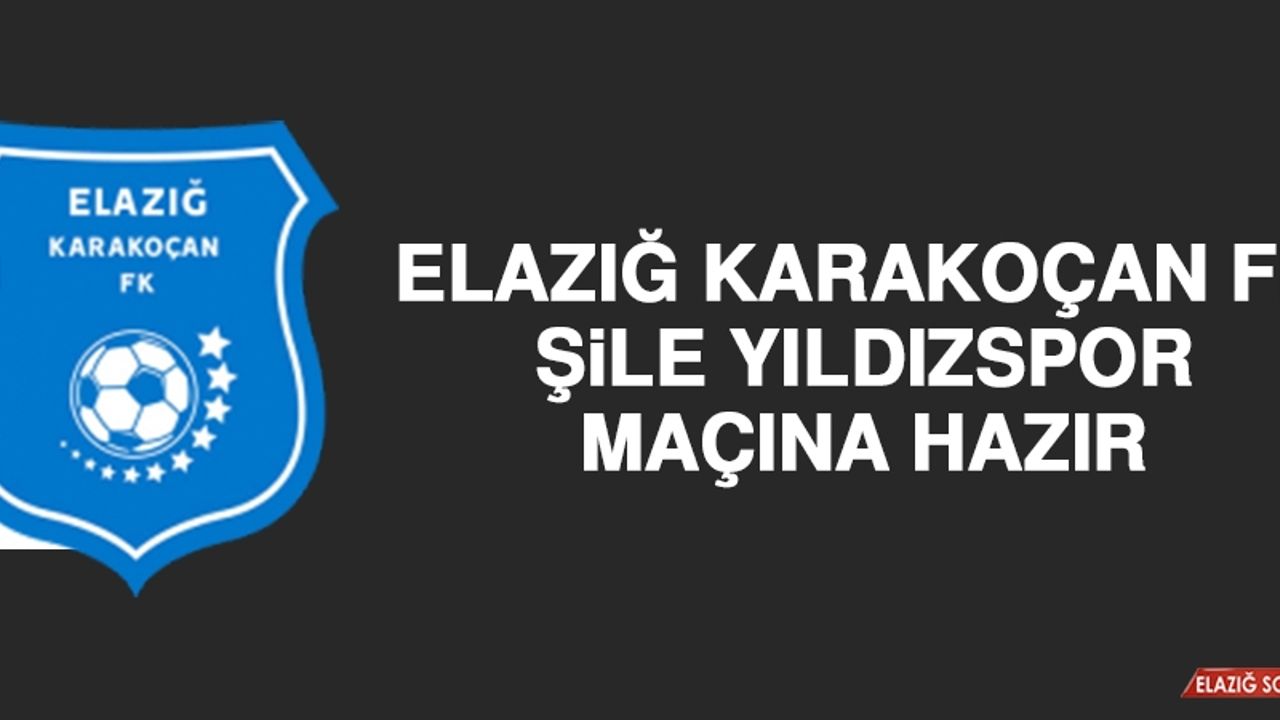 Elazığ Karakoçan FK, Şile Yıldızspor Maçına Hazır