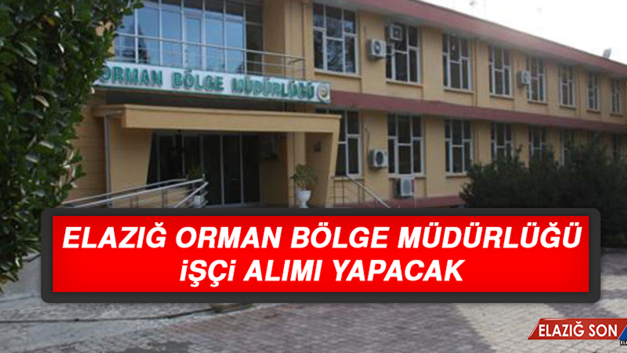 Elazığ Orman Bölge Müdürlüğü İşçi Alacak