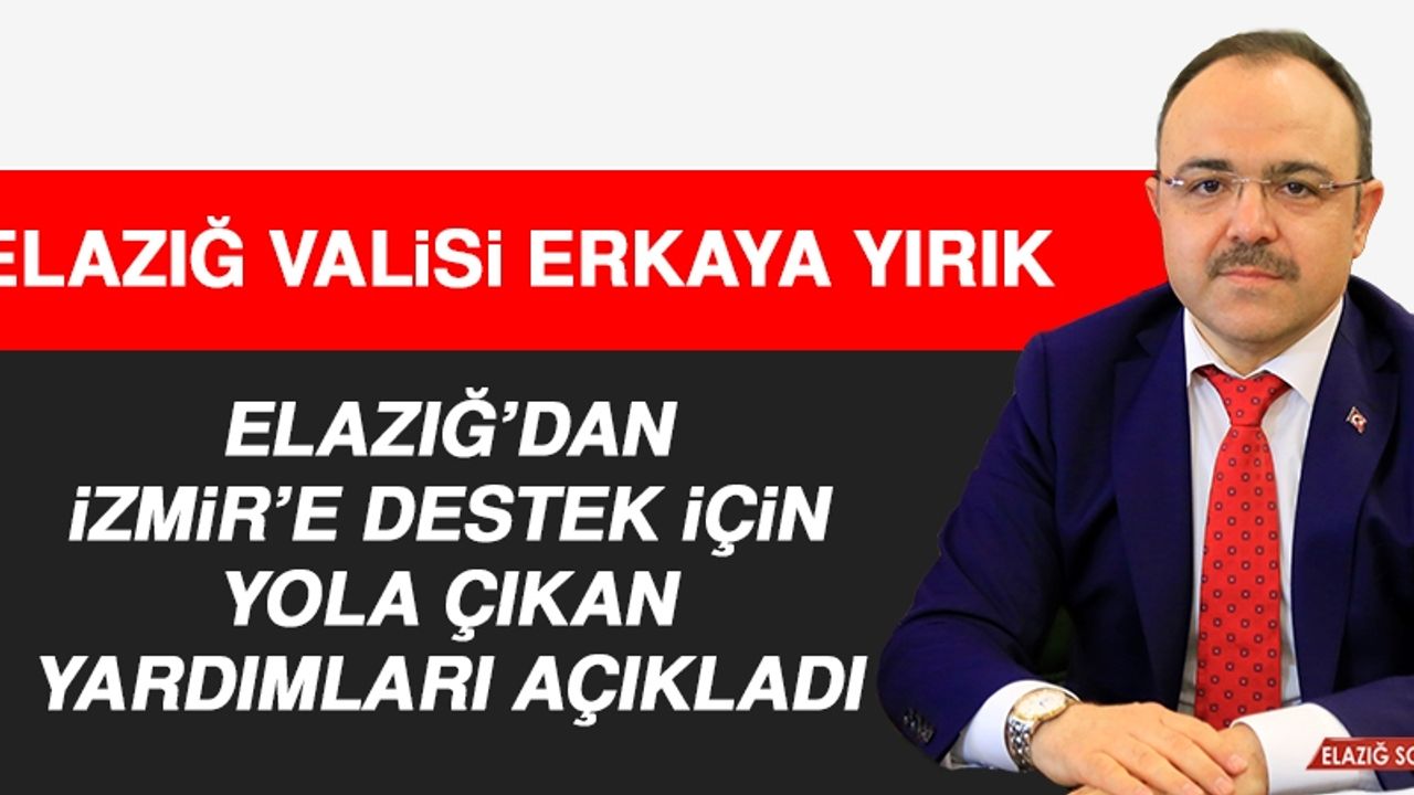 Elazığ Valisi Yırık, İzmir'e Gönderilen Yardımları Açıkladı