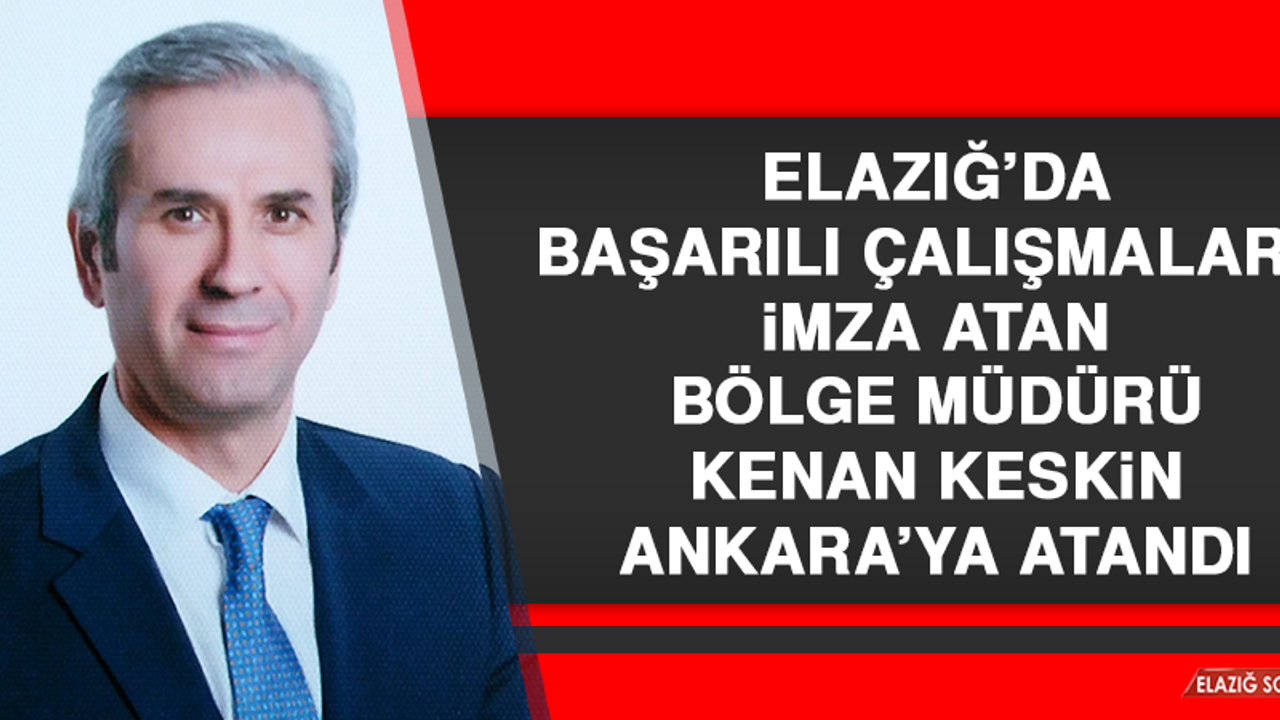 Başarılı Çalışmalara İmza Atan Bölge Müdürü Keskin Ankara’ya Atandı