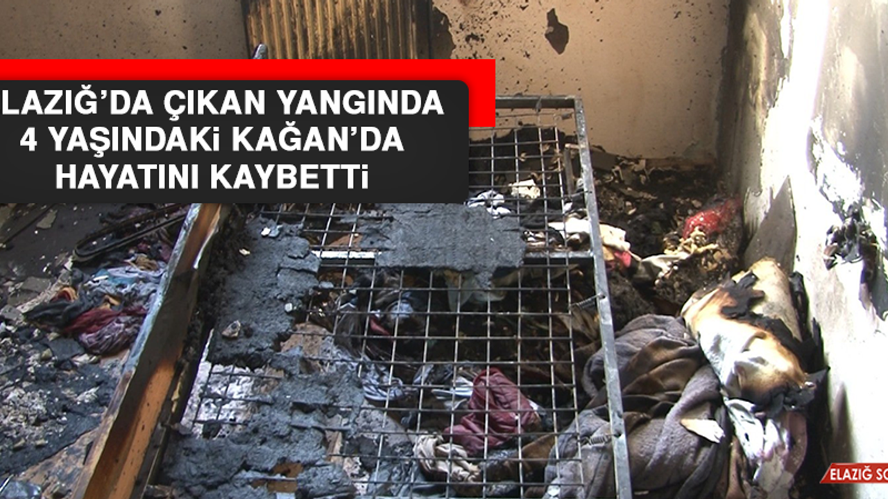 Elazığ’da Çıkan Yangında 4 Yaşındaki Kağan’da Hayatını Kaybetti