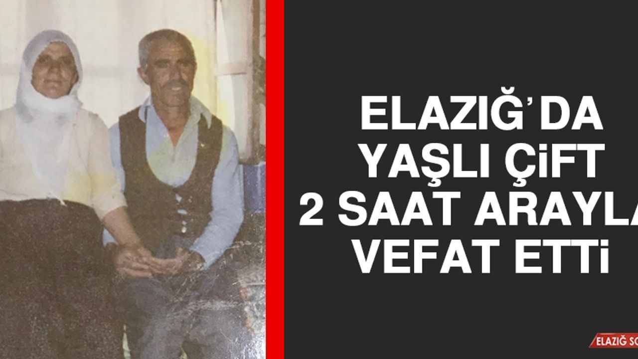 Elazığ’da Yaşlı Çift 2 Saat Arayla Vefat Etti