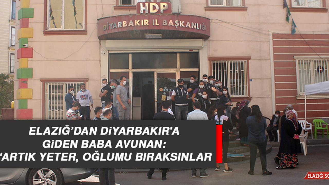 Elazığ’dan Diyarbakır'a Giden Baba Avunan: Artık Yeter, Oğlumu Bıraksınlar