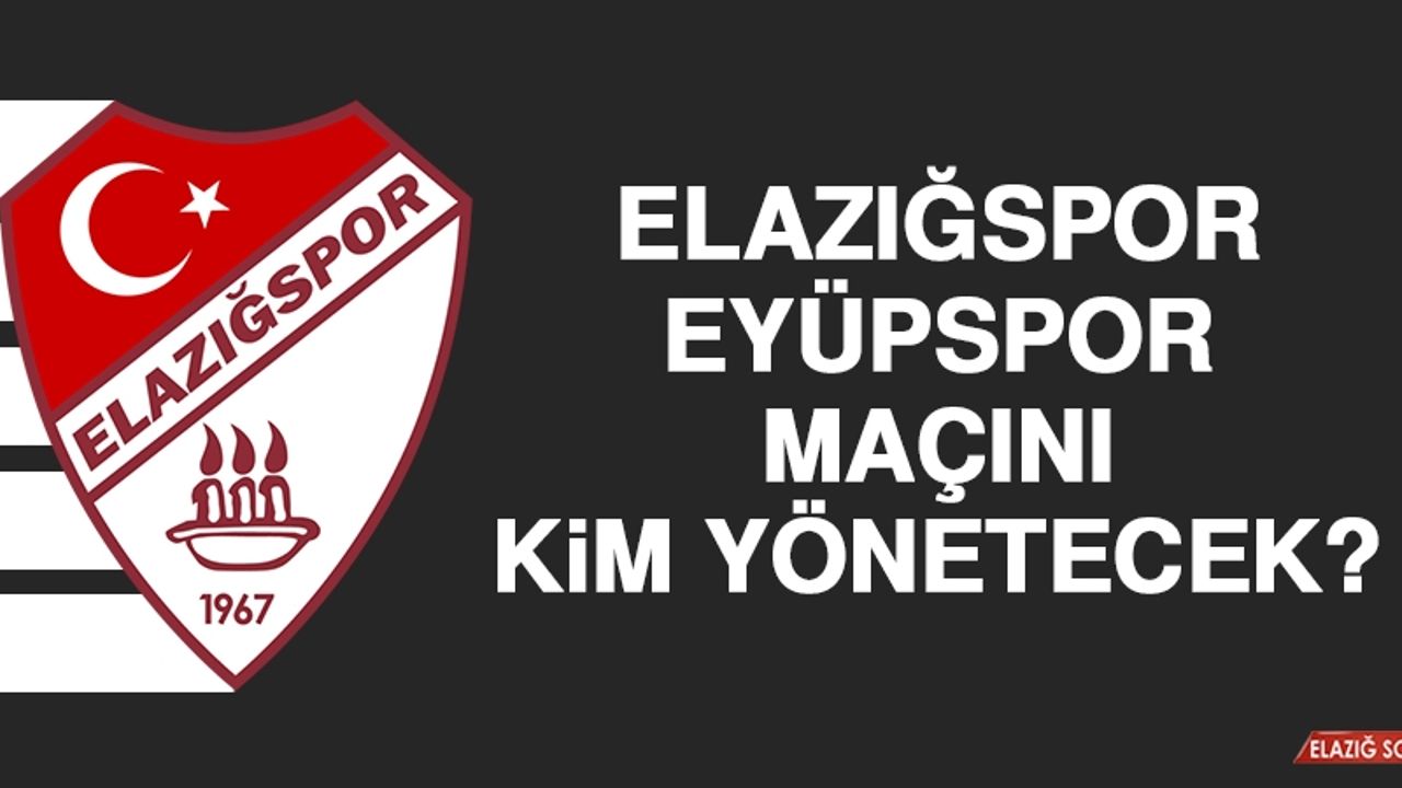 Elazığspor-Eyüpspor Maçını Kim Yönetecek?