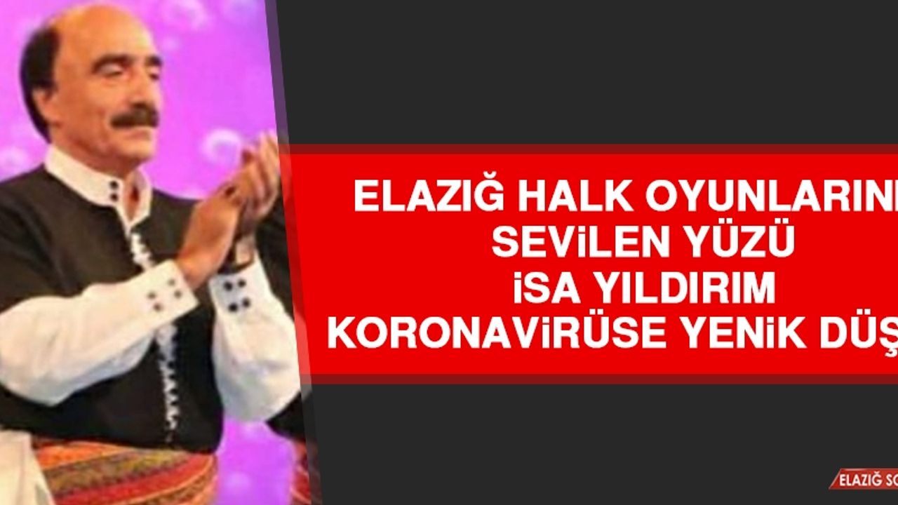 Halk Oyunlarının Sevilen Yüzü İsa Yıldırım Koronavirüse Yenik Düştü