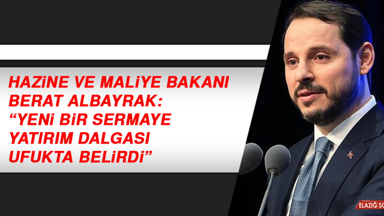 Hazine ve Maliye Bakanı Albayrak: Yeni Bir Sermaye Yatırım Dalgası Ufukta Belirdi