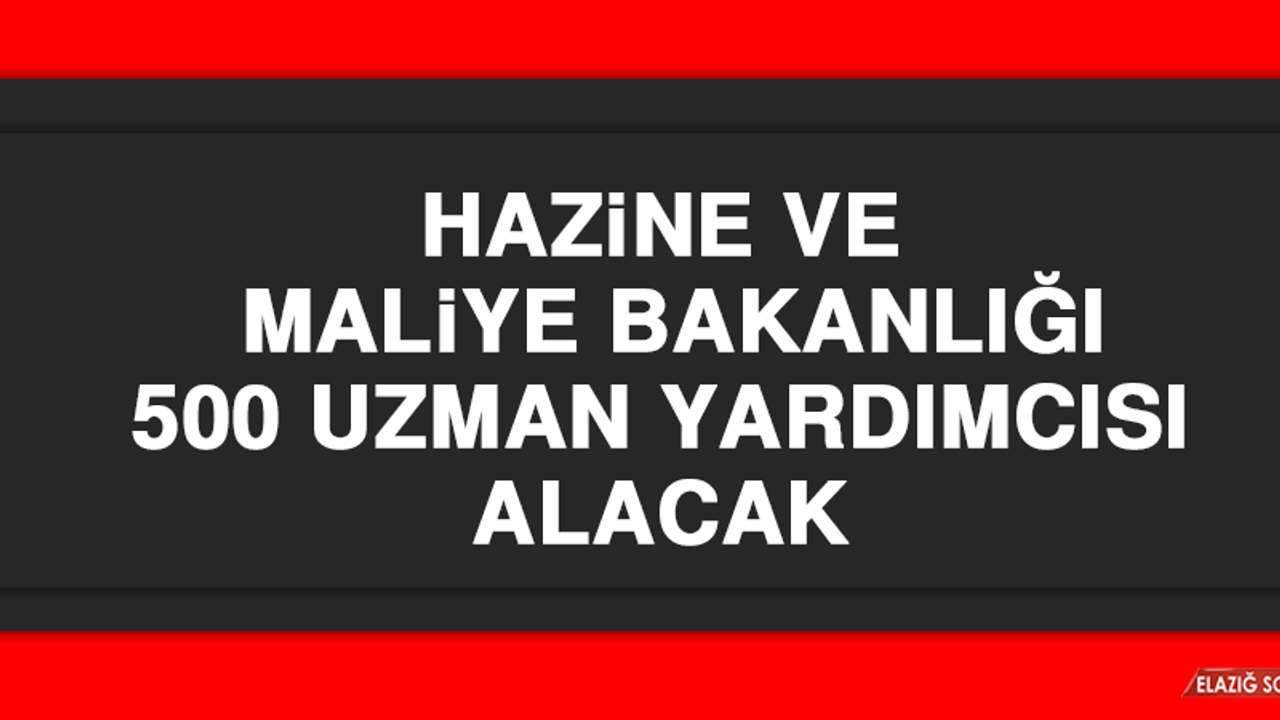 Hazine ve Maliye Bakanlığı 500 Uzman Yardımcısı Alacak