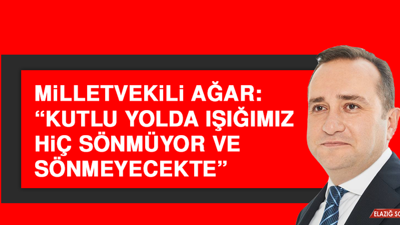 Milletvekili Ağar: “Işığımız Hiç Sönmüyor”