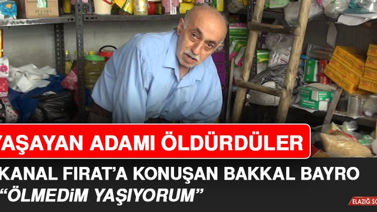 Öldü Denilen Bakkal Bayro Açıklama Yaptı: Yaşıyorum!