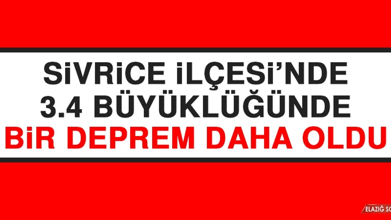 Sivrice İlçesi’nde 3.4 Büyüklüğünde Bir Deprem Daha Oldu